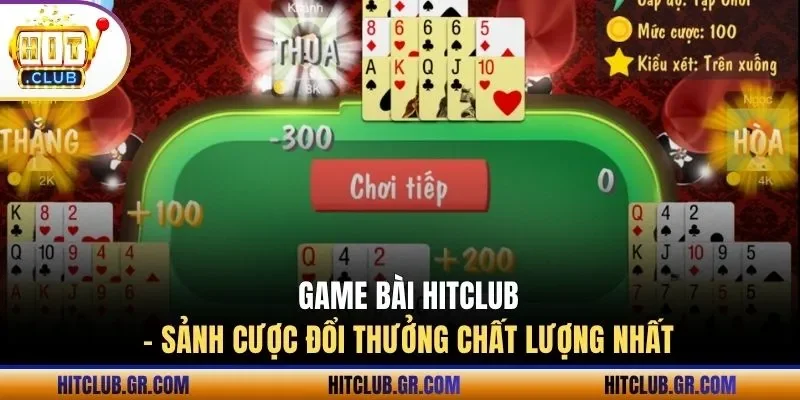 Game bài Hitclub - Sảnh cược đổi thưởng chất lượng nhất