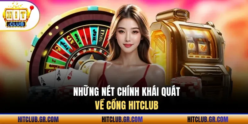 Khái quát những đặc điểm chính về Hitclub