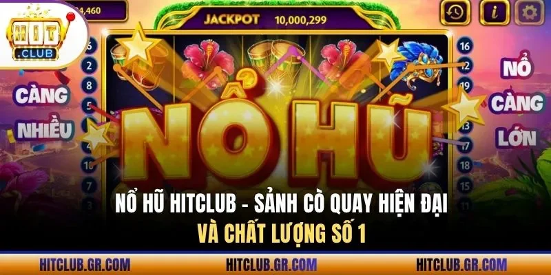 Nổ hũ Hitclub - Sảnh cò quay hiện đại và chất lượng số 1
